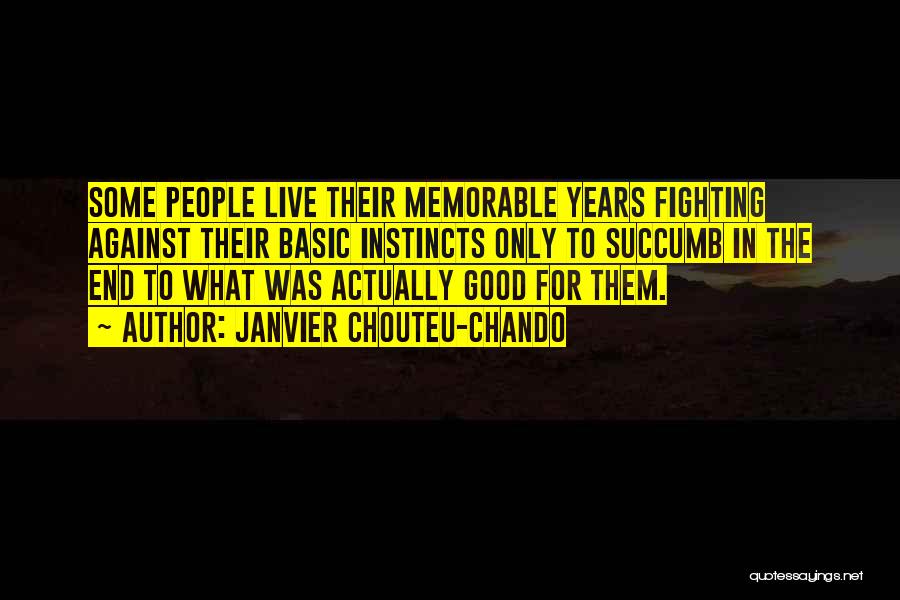 Janvier Chouteu-Chando Quotes: Some People Live Their Memorable Years Fighting Against Their Basic Instincts Only To Succumb In The End To What Was