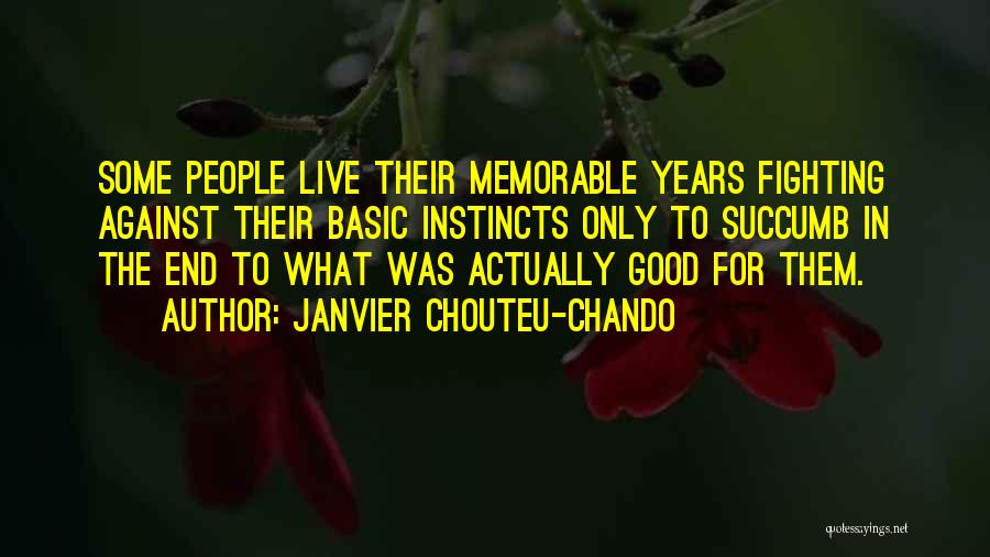 Janvier Chouteu-Chando Quotes: Some People Live Their Memorable Years Fighting Against Their Basic Instincts Only To Succumb In The End To What Was