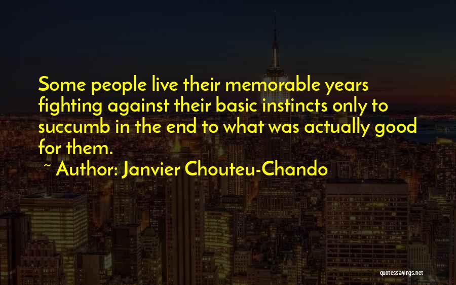 Janvier Chouteu-Chando Quotes: Some People Live Their Memorable Years Fighting Against Their Basic Instincts Only To Succumb In The End To What Was