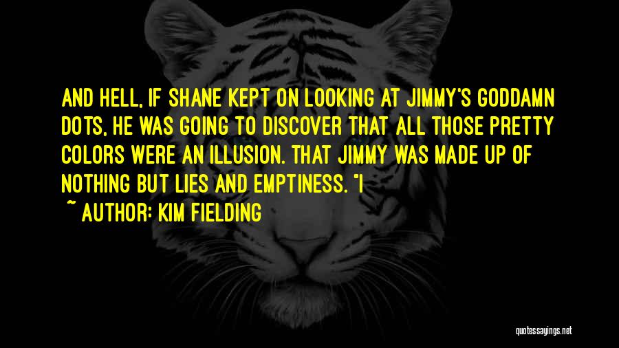 Kim Fielding Quotes: And Hell, If Shane Kept On Looking At Jimmy's Goddamn Dots, He Was Going To Discover That All Those Pretty