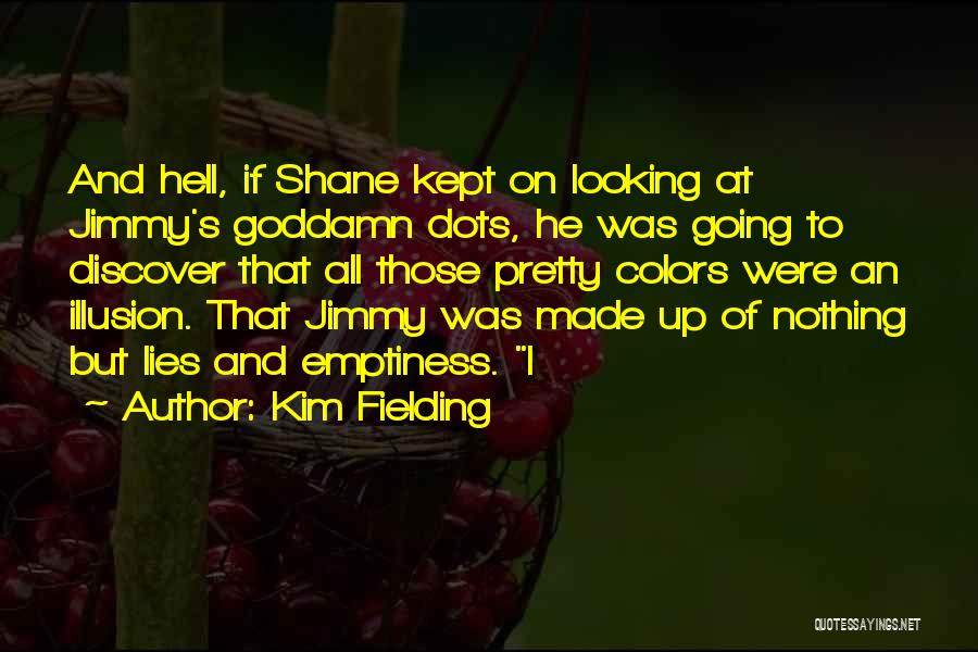 Kim Fielding Quotes: And Hell, If Shane Kept On Looking At Jimmy's Goddamn Dots, He Was Going To Discover That All Those Pretty