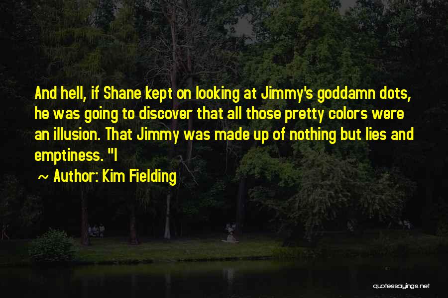 Kim Fielding Quotes: And Hell, If Shane Kept On Looking At Jimmy's Goddamn Dots, He Was Going To Discover That All Those Pretty