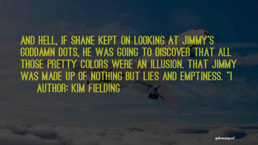Kim Fielding Quotes: And Hell, If Shane Kept On Looking At Jimmy's Goddamn Dots, He Was Going To Discover That All Those Pretty