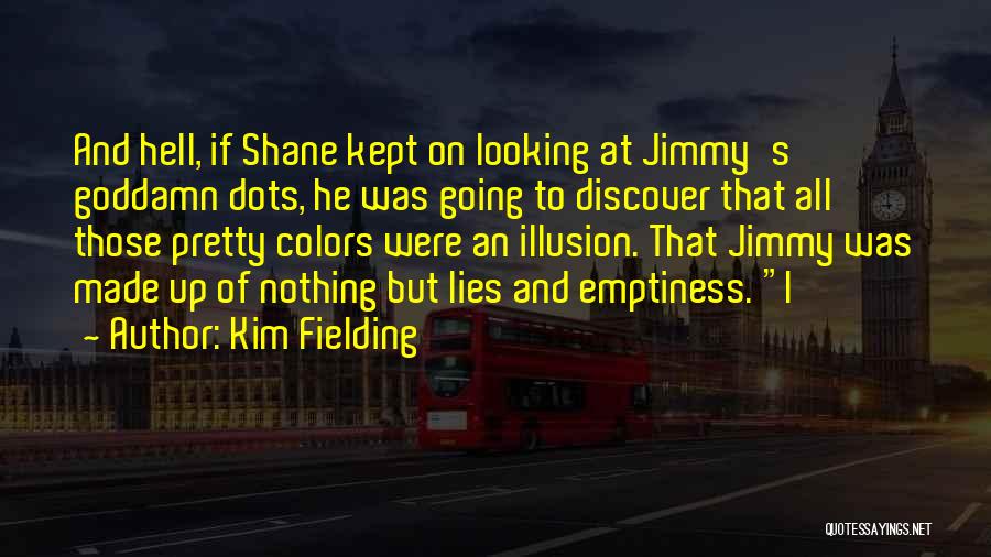 Kim Fielding Quotes: And Hell, If Shane Kept On Looking At Jimmy's Goddamn Dots, He Was Going To Discover That All Those Pretty