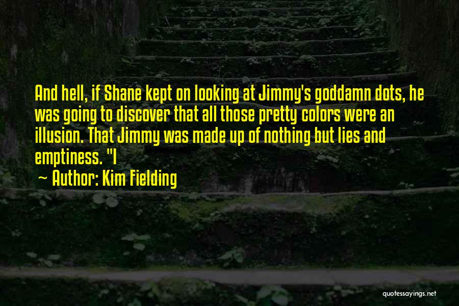 Kim Fielding Quotes: And Hell, If Shane Kept On Looking At Jimmy's Goddamn Dots, He Was Going To Discover That All Those Pretty