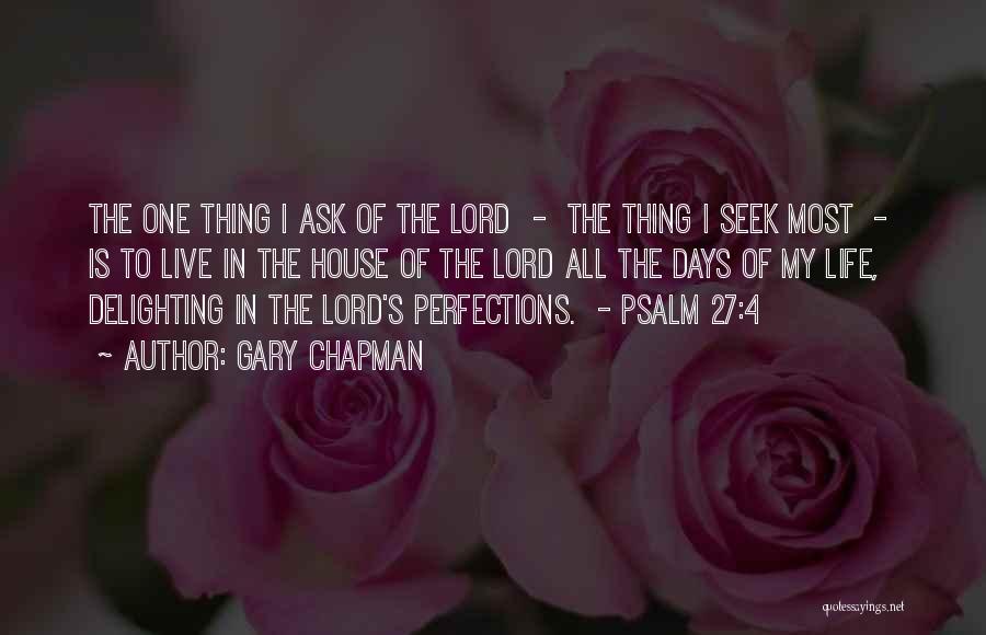 Gary Chapman Quotes: The One Thing I Ask Of The Lord - The Thing I Seek Most - Is To Live In The