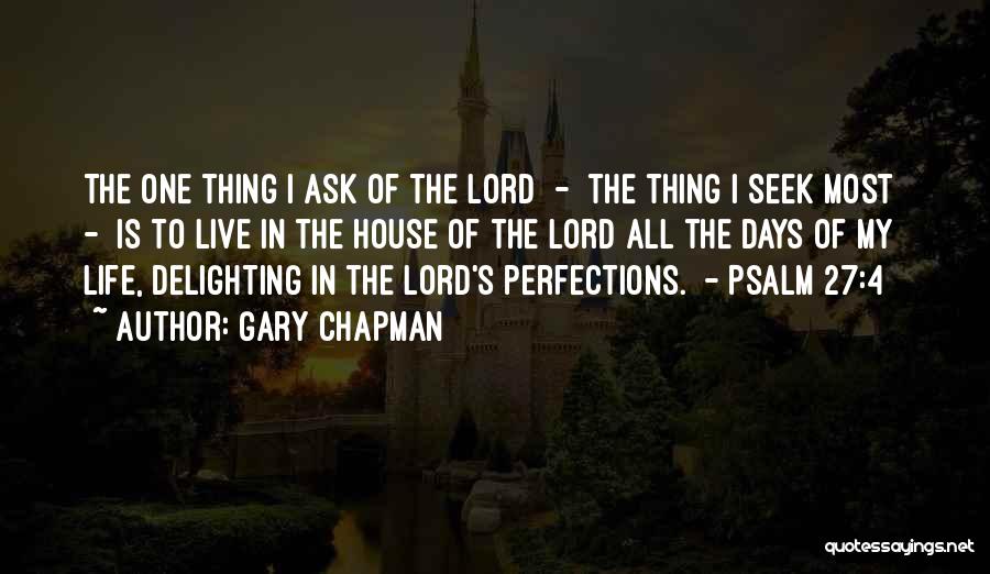 Gary Chapman Quotes: The One Thing I Ask Of The Lord - The Thing I Seek Most - Is To Live In The