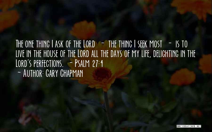 Gary Chapman Quotes: The One Thing I Ask Of The Lord - The Thing I Seek Most - Is To Live In The