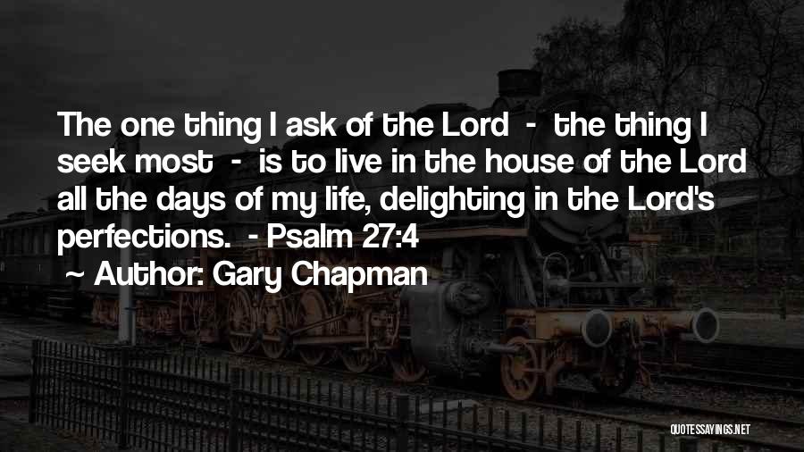 Gary Chapman Quotes: The One Thing I Ask Of The Lord - The Thing I Seek Most - Is To Live In The