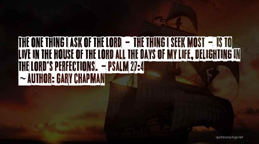 Gary Chapman Quotes: The One Thing I Ask Of The Lord - The Thing I Seek Most - Is To Live In The