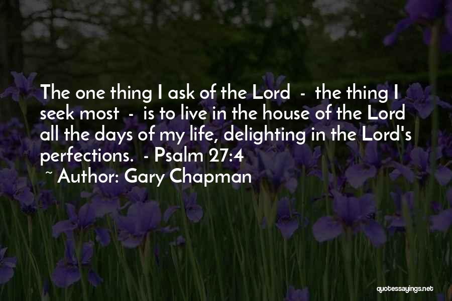 Gary Chapman Quotes: The One Thing I Ask Of The Lord - The Thing I Seek Most - Is To Live In The