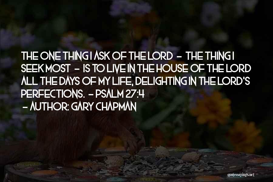 Gary Chapman Quotes: The One Thing I Ask Of The Lord - The Thing I Seek Most - Is To Live In The