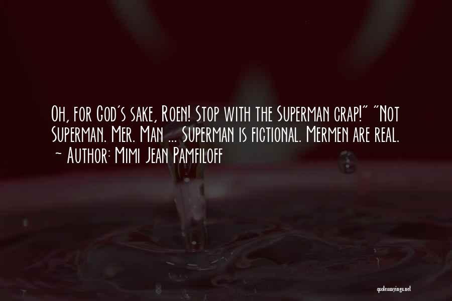 Mimi Jean Pamfiloff Quotes: Oh, For God's Sake, Roen! Stop With The Superman Crap! Not Superman. Mer. Man ... Superman Is Fictional. Mermen Are
