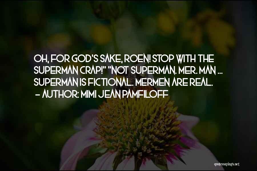 Mimi Jean Pamfiloff Quotes: Oh, For God's Sake, Roen! Stop With The Superman Crap! Not Superman. Mer. Man ... Superman Is Fictional. Mermen Are