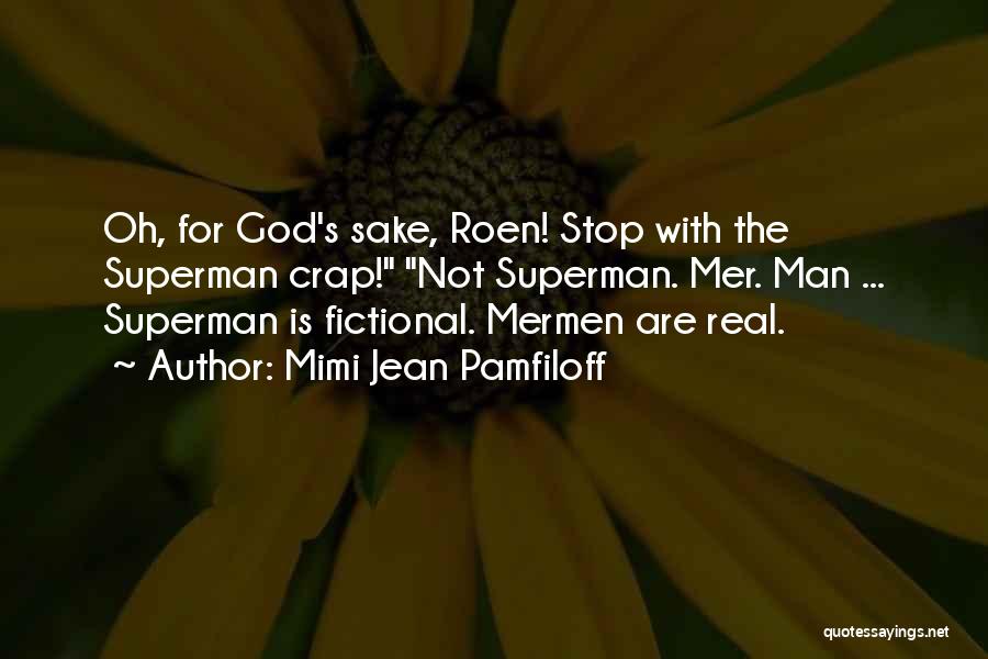 Mimi Jean Pamfiloff Quotes: Oh, For God's Sake, Roen! Stop With The Superman Crap! Not Superman. Mer. Man ... Superman Is Fictional. Mermen Are