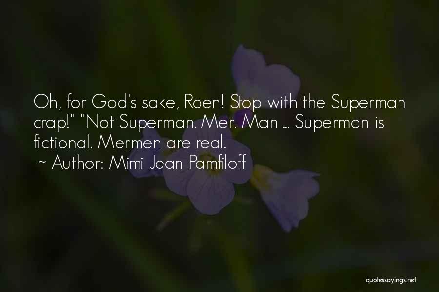Mimi Jean Pamfiloff Quotes: Oh, For God's Sake, Roen! Stop With The Superman Crap! Not Superman. Mer. Man ... Superman Is Fictional. Mermen Are