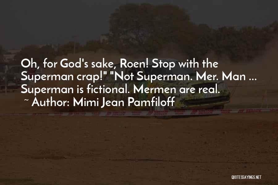 Mimi Jean Pamfiloff Quotes: Oh, For God's Sake, Roen! Stop With The Superman Crap! Not Superman. Mer. Man ... Superman Is Fictional. Mermen Are