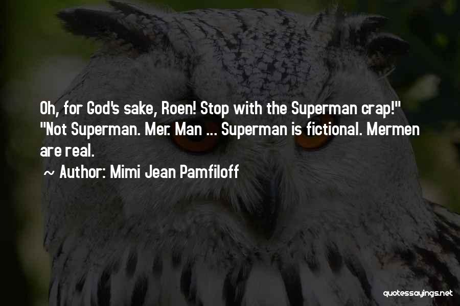 Mimi Jean Pamfiloff Quotes: Oh, For God's Sake, Roen! Stop With The Superman Crap! Not Superman. Mer. Man ... Superman Is Fictional. Mermen Are