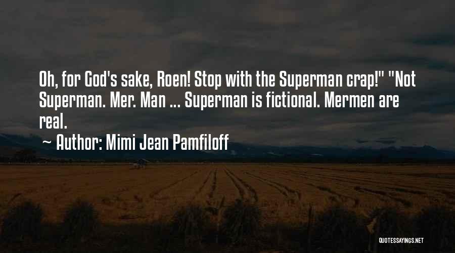 Mimi Jean Pamfiloff Quotes: Oh, For God's Sake, Roen! Stop With The Superman Crap! Not Superman. Mer. Man ... Superman Is Fictional. Mermen Are