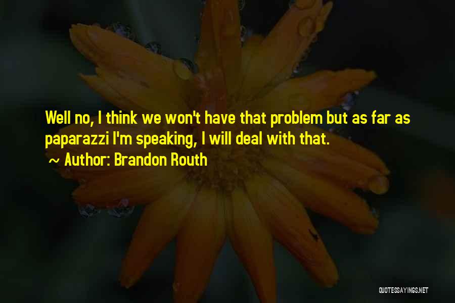 Brandon Routh Quotes: Well No, I Think We Won't Have That Problem But As Far As Paparazzi I'm Speaking, I Will Deal With