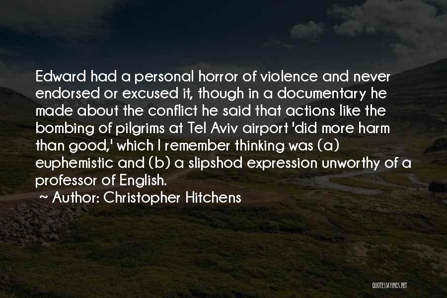 Christopher Hitchens Quotes: Edward Had A Personal Horror Of Violence And Never Endorsed Or Excused It, Though In A Documentary He Made About