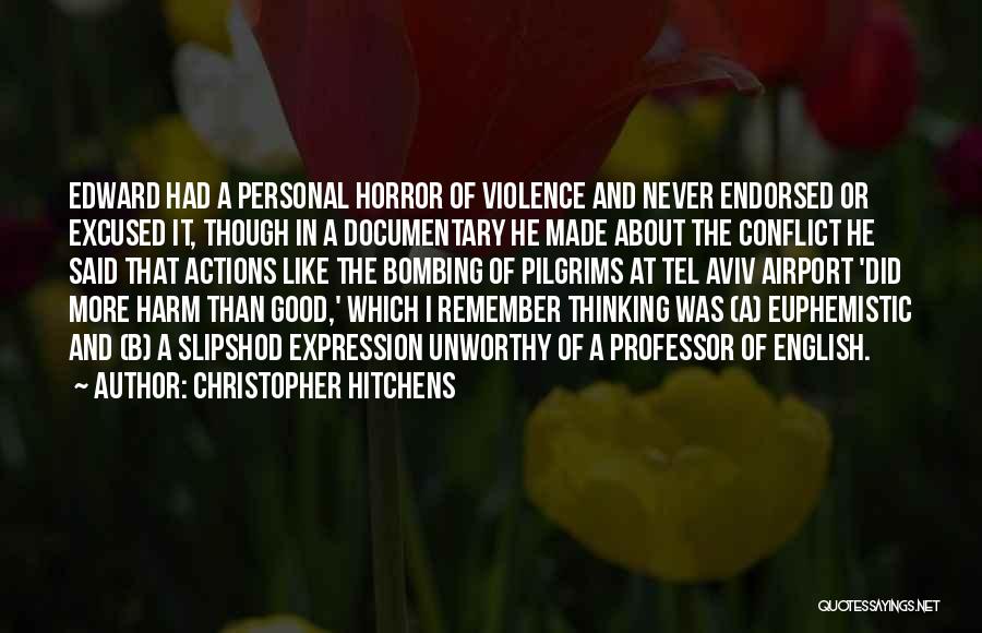 Christopher Hitchens Quotes: Edward Had A Personal Horror Of Violence And Never Endorsed Or Excused It, Though In A Documentary He Made About