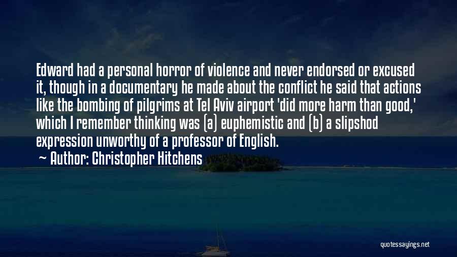 Christopher Hitchens Quotes: Edward Had A Personal Horror Of Violence And Never Endorsed Or Excused It, Though In A Documentary He Made About