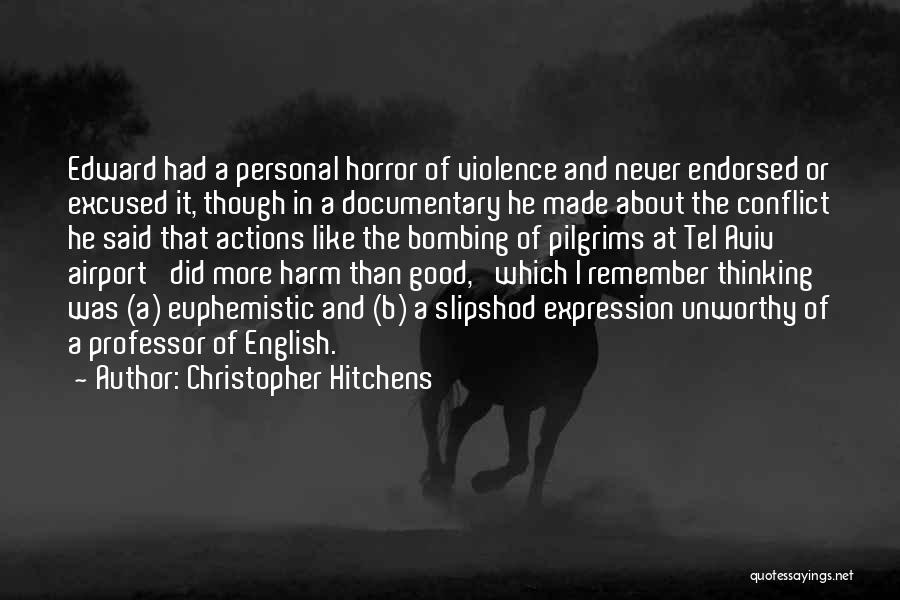 Christopher Hitchens Quotes: Edward Had A Personal Horror Of Violence And Never Endorsed Or Excused It, Though In A Documentary He Made About