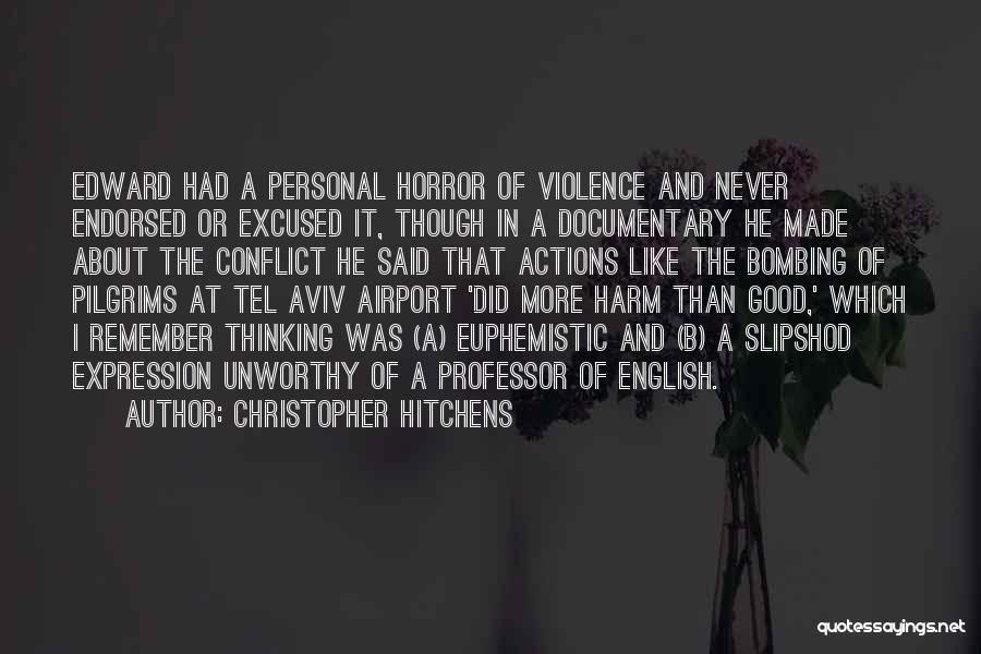 Christopher Hitchens Quotes: Edward Had A Personal Horror Of Violence And Never Endorsed Or Excused It, Though In A Documentary He Made About