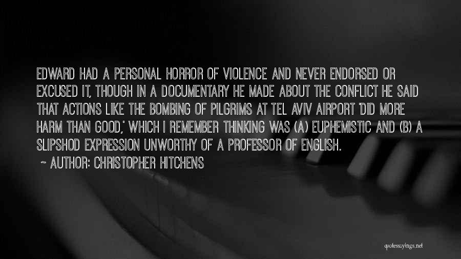 Christopher Hitchens Quotes: Edward Had A Personal Horror Of Violence And Never Endorsed Or Excused It, Though In A Documentary He Made About
