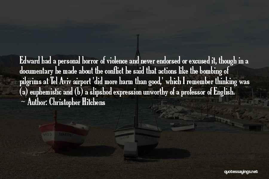 Christopher Hitchens Quotes: Edward Had A Personal Horror Of Violence And Never Endorsed Or Excused It, Though In A Documentary He Made About