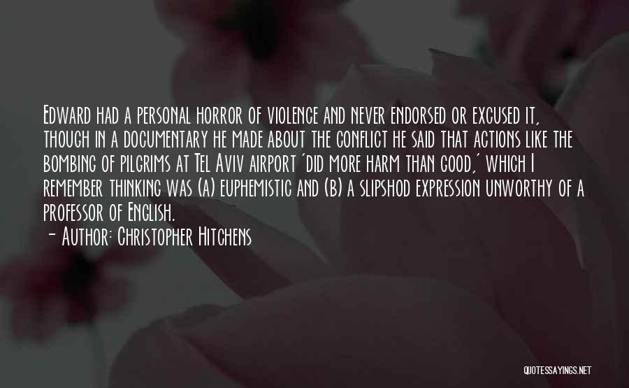Christopher Hitchens Quotes: Edward Had A Personal Horror Of Violence And Never Endorsed Or Excused It, Though In A Documentary He Made About