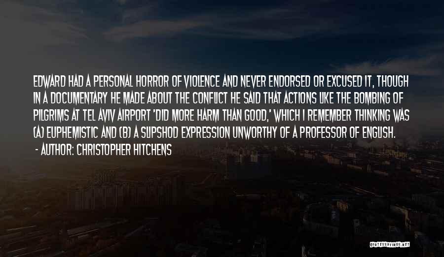 Christopher Hitchens Quotes: Edward Had A Personal Horror Of Violence And Never Endorsed Or Excused It, Though In A Documentary He Made About