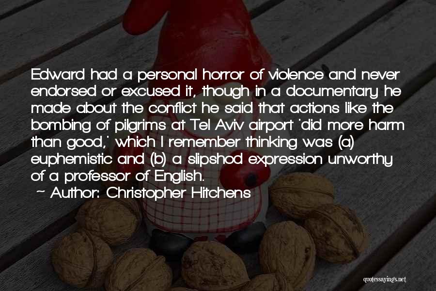 Christopher Hitchens Quotes: Edward Had A Personal Horror Of Violence And Never Endorsed Or Excused It, Though In A Documentary He Made About