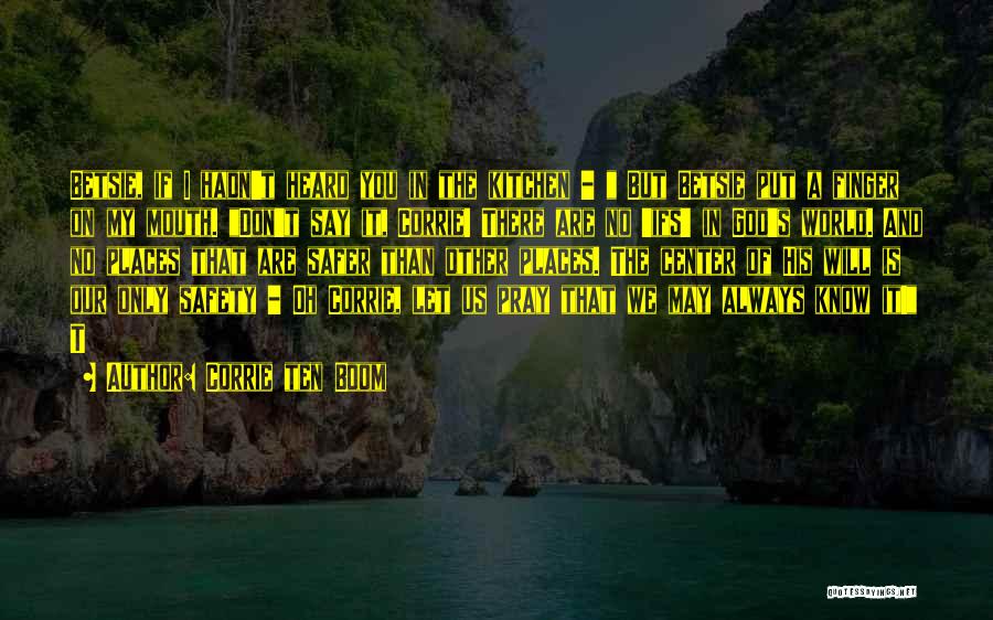 Corrie Ten Boom Quotes: Betsie, If I Hadn't Heard You In The Kitchen - But Betsie Put A Finger On My Mouth. Don't Say
