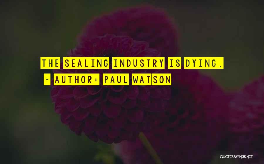 Paul Watson Quotes: The Sealing Industry Is Dying.