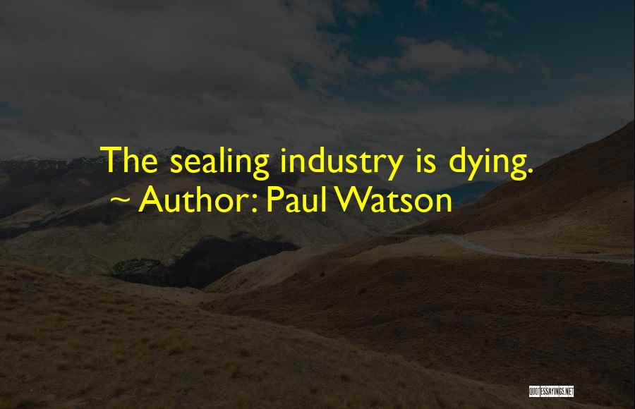 Paul Watson Quotes: The Sealing Industry Is Dying.
