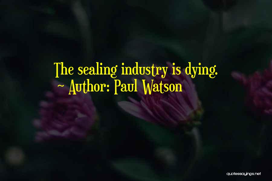 Paul Watson Quotes: The Sealing Industry Is Dying.