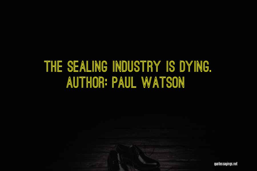 Paul Watson Quotes: The Sealing Industry Is Dying.