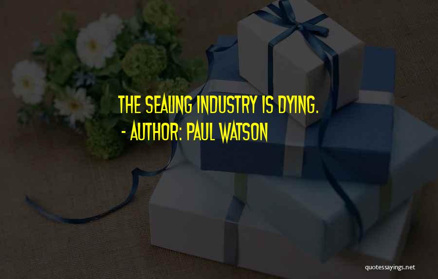 Paul Watson Quotes: The Sealing Industry Is Dying.
