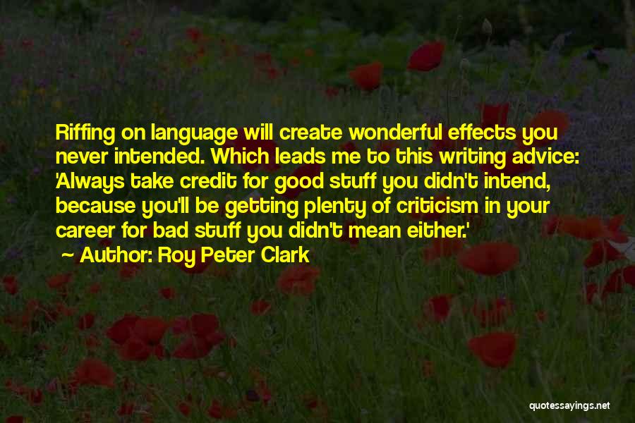 Roy Peter Clark Quotes: Riffing On Language Will Create Wonderful Effects You Never Intended. Which Leads Me To This Writing Advice: 'always Take Credit