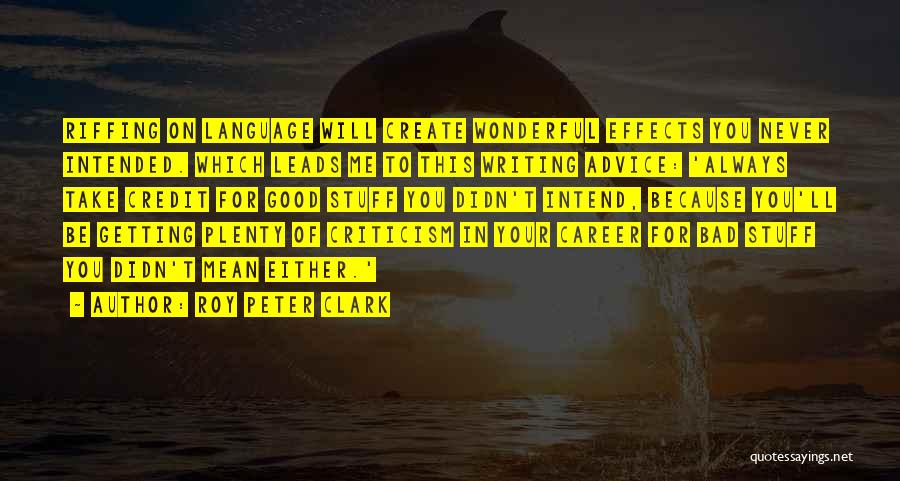 Roy Peter Clark Quotes: Riffing On Language Will Create Wonderful Effects You Never Intended. Which Leads Me To This Writing Advice: 'always Take Credit