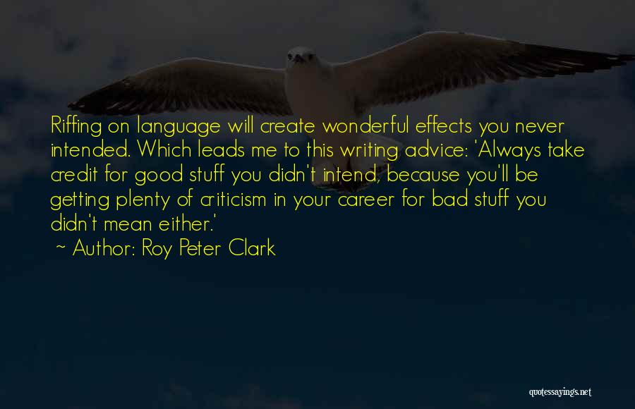 Roy Peter Clark Quotes: Riffing On Language Will Create Wonderful Effects You Never Intended. Which Leads Me To This Writing Advice: 'always Take Credit