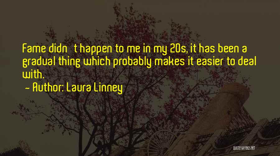 Laura Linney Quotes: Fame Didn't Happen To Me In My 20s, It Has Been A Gradual Thing Which Probably Makes It Easier To