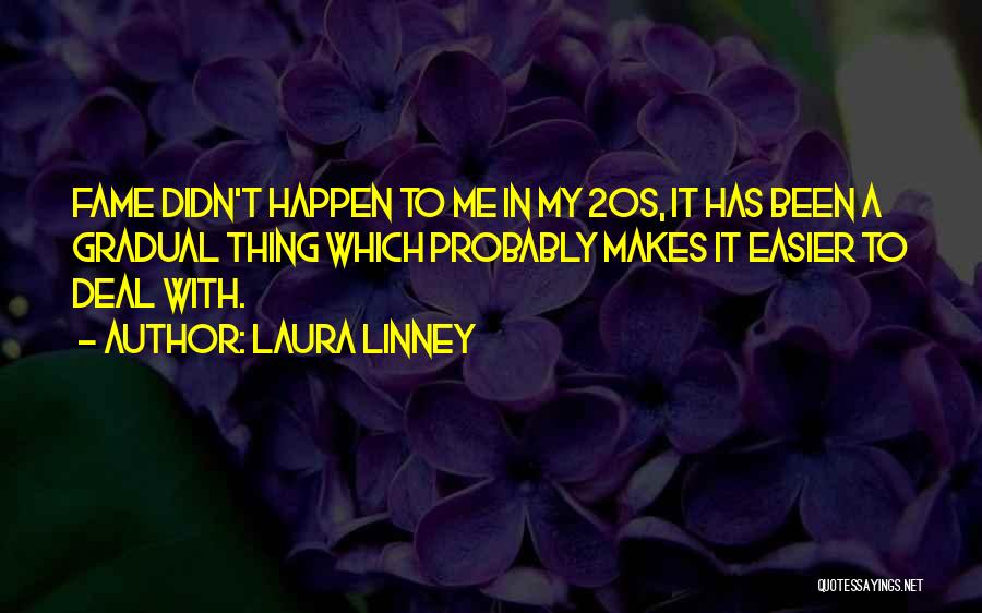 Laura Linney Quotes: Fame Didn't Happen To Me In My 20s, It Has Been A Gradual Thing Which Probably Makes It Easier To