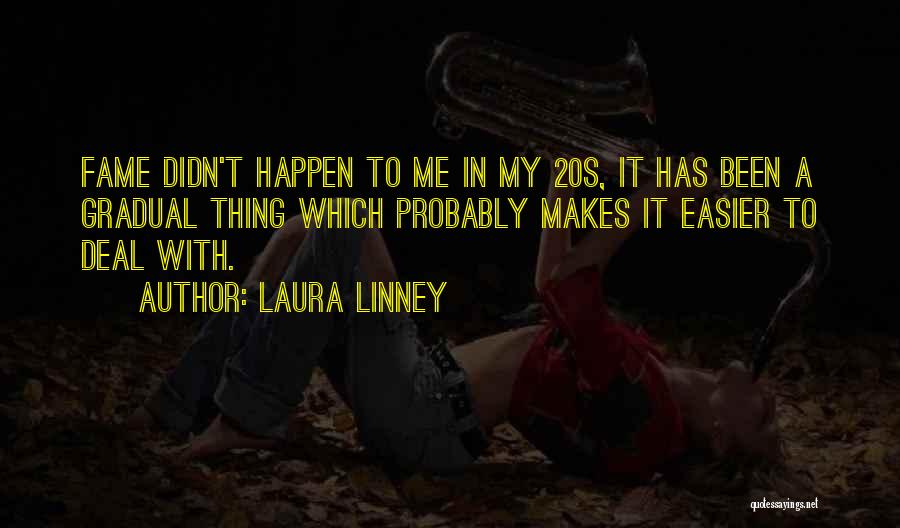 Laura Linney Quotes: Fame Didn't Happen To Me In My 20s, It Has Been A Gradual Thing Which Probably Makes It Easier To