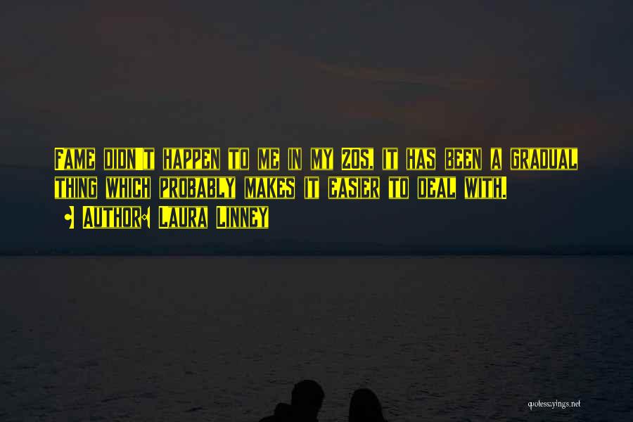 Laura Linney Quotes: Fame Didn't Happen To Me In My 20s, It Has Been A Gradual Thing Which Probably Makes It Easier To