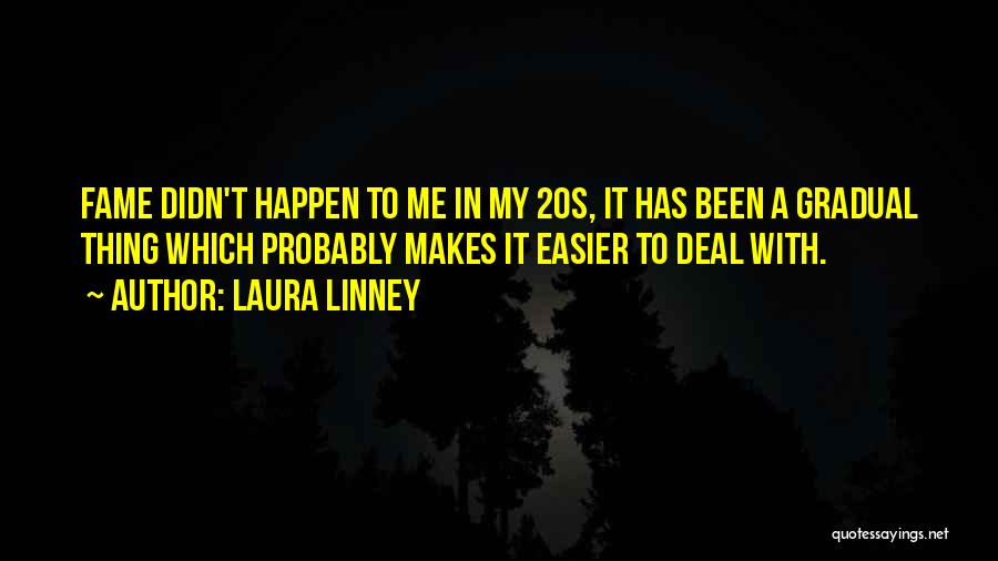 Laura Linney Quotes: Fame Didn't Happen To Me In My 20s, It Has Been A Gradual Thing Which Probably Makes It Easier To