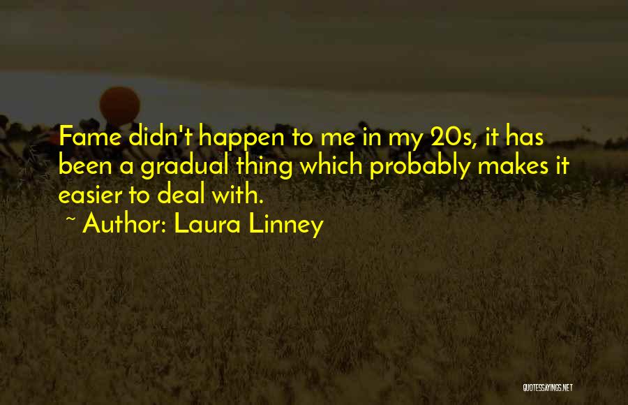 Laura Linney Quotes: Fame Didn't Happen To Me In My 20s, It Has Been A Gradual Thing Which Probably Makes It Easier To