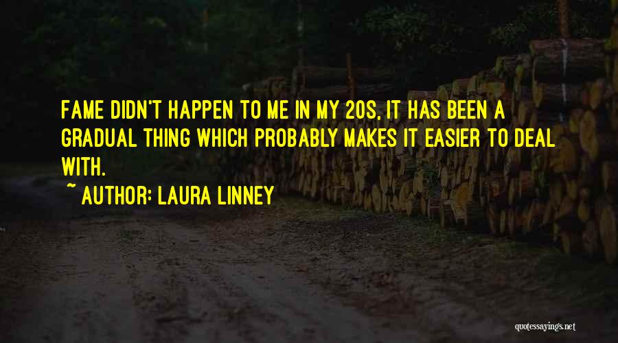 Laura Linney Quotes: Fame Didn't Happen To Me In My 20s, It Has Been A Gradual Thing Which Probably Makes It Easier To